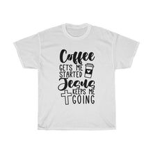 Load image into Gallery viewer, Coffee Gets Me Started Jesus Keeps Me Going Unisex Shirt