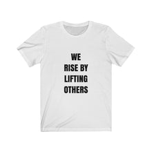 Load image into Gallery viewer, We Rise By Lifting Others Unisex Shirt - Project Made New
