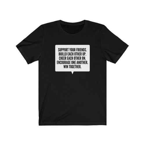 Support Your Friends Unisex Shirt - Project Made New